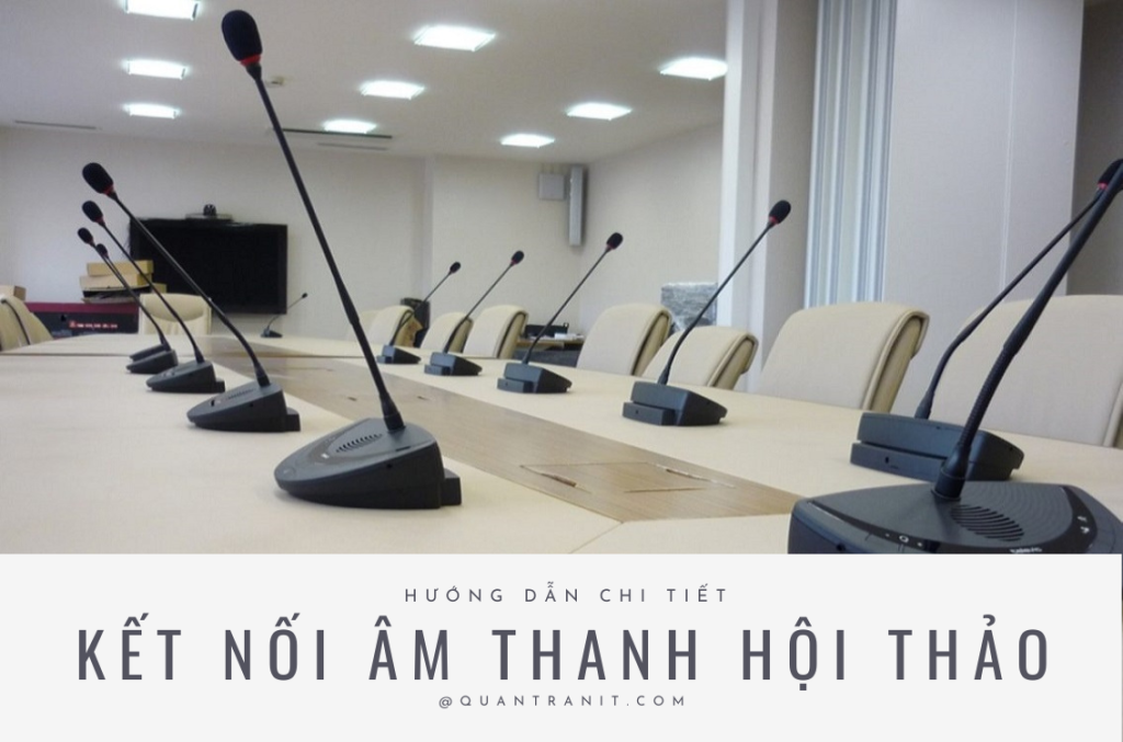 Hướng dẫn cài đặt phòng hội thảo, micro khắc phục hiện tượng hú rít âm thanh