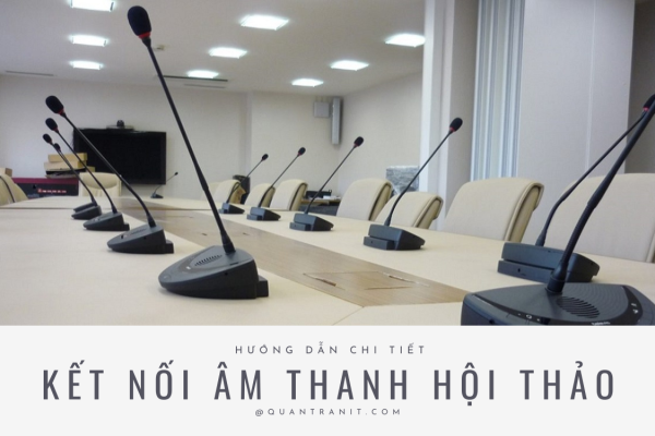 Hướng dẫn cài đặt phòng hội thảo, micro khắc phục hiện tượng hú rít âm thanh